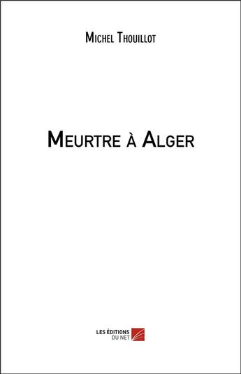 Couverture du livre « Meurtre à Alger » de Michel Thouillot aux éditions Editions Du Net
