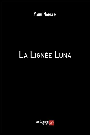 Couverture du livre « La lignee luna » de Norgam Yann aux éditions Editions Du Net