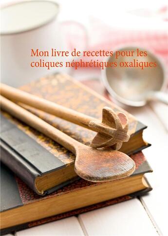 Couverture du livre « Mon livre de recettes pour les coliques néphrétiques oxaliques » de Cedric Menard aux éditions Books On Demand