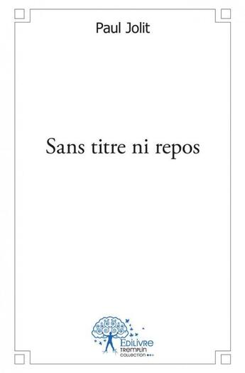 Couverture du livre « Sans titre ni repos » de Paul Jolit aux éditions Edilivre