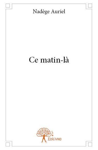 Couverture du livre « Ce matin-là » de Nadege Auriel aux éditions Edilivre