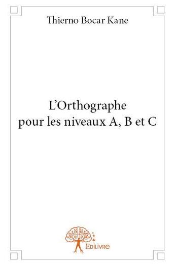 Couverture du livre « L'orthographe pour les niveaux a, b et c » de Thierno Bocar Kane aux éditions Edilivre