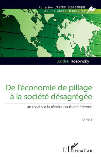 Couverture du livre « De l'économie de pillage à la société désagregée t.2 ; un essai sur la révolution thatchérienne » de Andre Rosowsky aux éditions L'harmattan