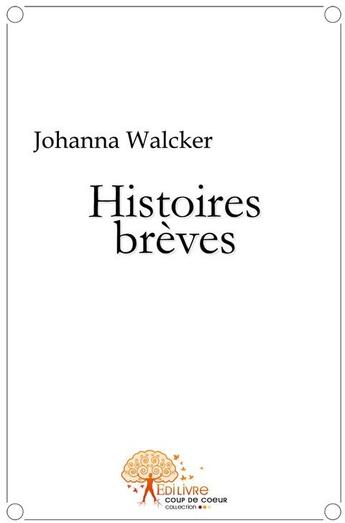 Couverture du livre « Histoires brèves » de Johanna Walcker aux éditions Edilivre