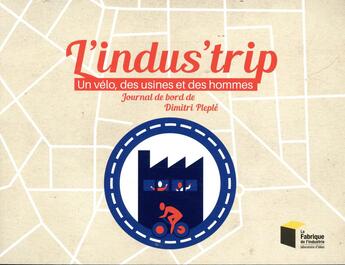 Couverture du livre « L'indus'trip ; un vélo des usines et des hommes ; ournal de bord de Dimitri Pleplé » de Dimitri Pleple aux éditions Presses De L'ecole Des Mines