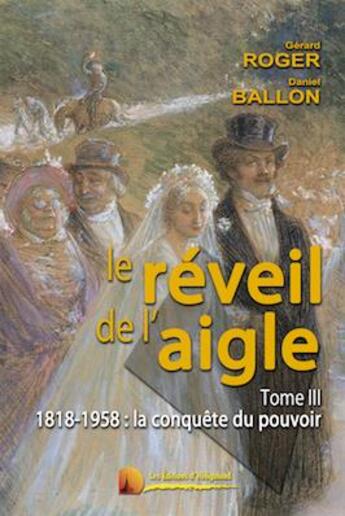 Couverture du livre « Le réveil de l'aigle t.3 ; 1818-1958 : la conquête du pouvoir » de Gerard Roger et Daniel Ballon aux éditions Heligoland