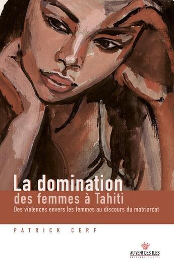 Couverture du livre « La domination des femmes à Tahiti » de Patrick Cerf aux éditions Au Vent Des Iles