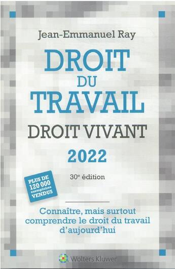 Couverture du livre « Droit du travail, droit vivant : connaître, mais surtout comprendre le droit du travail d'aujourd'hui (édition 2022) » de Jean-Emmanuel Ray aux éditions Liaisons Sociales