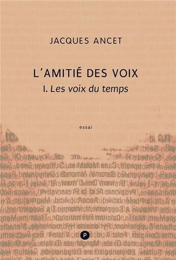 Couverture du livre « L'amitié des voix t.1 : les voix du temps » de Jacques Ancet aux éditions Publie.net