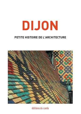 Couverture du livre « Dijon, petite histoire de l'architecture » de Carli Felicien aux éditions Editions Du Cardo