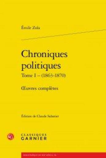 Couverture du livre « Chroniques politiques t.1 (1863-1870) ; oeuvres complètes » de Émile Zola aux éditions Classiques Garnier