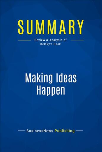 Couverture du livre « Summary : making ideas happen (review and analysis of Belsky's book) » de Businessnews Publish aux éditions Business Book Summaries