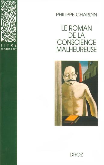 Couverture du livre « Le roman de la conscience malheureuse : Svevo, Gorki, Proust, Mann, Musil, Martin du Gard, Broch, Roth, Aragon » de Philippe Chardin aux éditions Droz