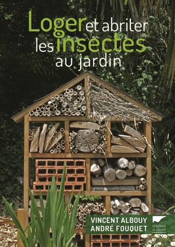 Couverture du livre « Loger et abriter les insectes au jardin » de Vincent Albouy et Andre Fouquet aux éditions Delachaux & Niestle