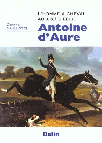 Couverture du livre « Antoine d'Aure ; l'homme à cheval au XIXe siècle » de Gerard Guillotel aux éditions Belin Equitation