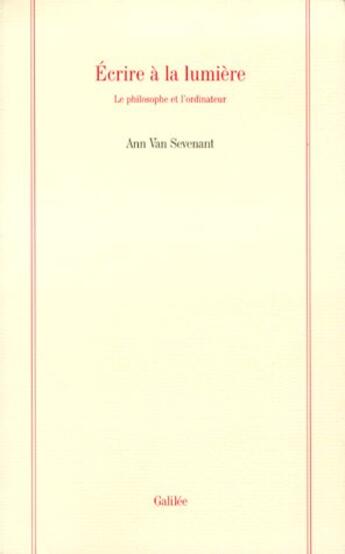 Couverture du livre « Écrire à la lumière ; le philosophe et l'ordinateur » de Ann Van Sevenant aux éditions Galilee