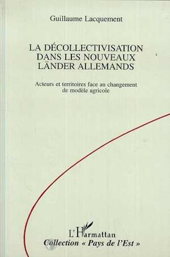 Couverture du livre « La decollectivatisation dans les nouveaux lander allemands - acteurs et territoires face au changeme » de Guillaume Lacquement aux éditions L'harmattan