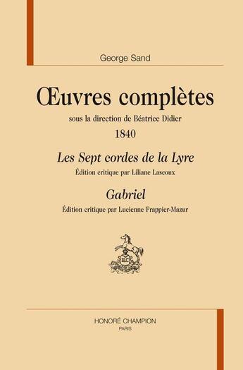 Couverture du livre « Oeuvres complètes ; 1840 ; les sept cordes de la lyre ; Gabriel » de George Sand aux éditions Honore Champion