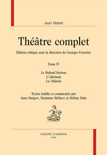 Couverture du livre « Théâtre complet t.4 ; le Roland furieux, l'Athenaïs, la Sidonie » de Jean Mairet aux éditions Honore Champion