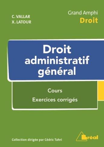 Couverture du livre « Droit administratif général ; cours, exercices corrigés » de Xavier Latour et Christian Vallar aux éditions Breal