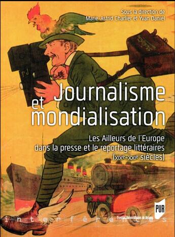 Couverture du livre « Journalisme et mondialisation ; les ailleurs de l'Europe dans la presse et le reportage littéraires (XIXe-XXIe siècles) » de Yvan Daniel et Marie-Astrid Charlier aux éditions Pu De Rennes