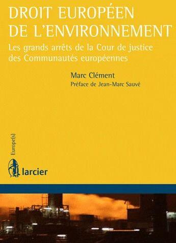 Couverture du livre « Droit européen de l'environnement ; les grands arrêts de la Cour de justice des Communautés européennes » de Marc Clement aux éditions Larcier