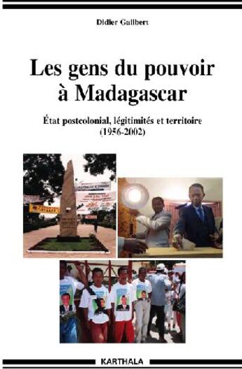 Couverture du livre « Les gens du pouvoir à Madagascar ; état postcolonial, légitimités et territoire (1956-2002) » de Didier Galibert aux éditions Karthala