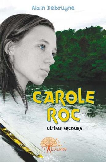 Couverture du livre « Carole Roc ; ultime secours » de Alain Debruyne aux éditions Edilivre