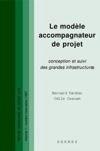 Couverture du livre « Le modèle accompagnateur de projet : conception et suivi des grandes infrastructures. (RFGC VOL.1 numéro hors série) » de Bernard Tardieu et Odile Ozanam aux éditions Hermes Science Publications