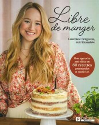 Couverture du livre « Libre de manger : mon approche anti-diete en 80 recettes gourmand » de Bergeron Laurence aux éditions Pratico Edition