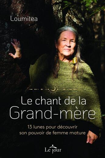 Couverture du livre « Le chant de la grand-mère : 13 lunes pour découvrir son pouvoir de femme mature » de Loumitea aux éditions Le Jour