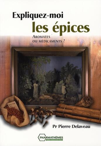 Couverture du livre « Expliquez-moi les épices ; aromates ou médicaments ? » de P Delaveau aux éditions Pharmathemes