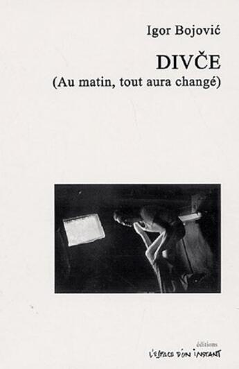 Couverture du livre « DIVCE (au matin, tout aura changé) » de Igor Bojovic aux éditions Espace D'un Instant