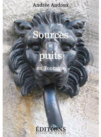 Couverture du livre « Sources et puits en Touraine » de Andree Audoux aux éditions Hugues De Chivre