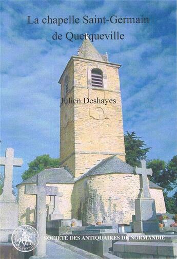 Couverture du livre « La chapelle Saint-Germain de Querqueville (Manche), un édifice phare de la Normandie médiévale » de Julien Deshayes aux éditions Societe Des Antiquaires De Normandie