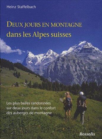 Couverture du livre « Deux jours en montagne dans les Alpes suisses ; les plus belles randonnées sur deux jours dans le confort des auberges de montagne » de Staffelbach H aux éditions Rossolis