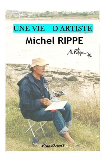 Couverture du livre « Une vie d'artiste : Michel Rippe » de Michel Rippe aux éditions Fransorient