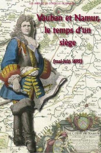 Couverture du livre « Vauban et namur, le temps d'un siege (mai-juin 1692) » de Vauban aux éditions Editions Namuroises