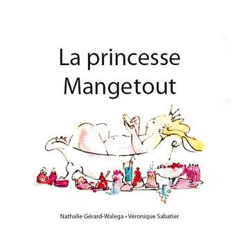 Couverture du livre « La princesse Mangetout » de Nathalie Gerard-Walega et Veronique Sabatier aux éditions Bernest