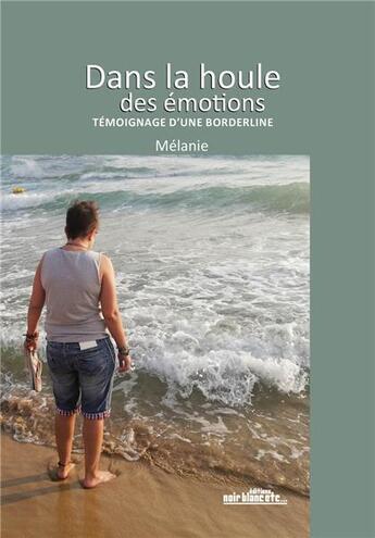 Couverture du livre « Dans la houle des émotions ; témoignage d'une borderline » de Melanie aux éditions Noir Blanc Et Caetera