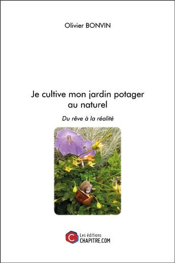 Couverture du livre « Je cultive mon jardin potager au naturel ; du rêve à la réalité » de Olivier Bonvin aux éditions Chapitre.com