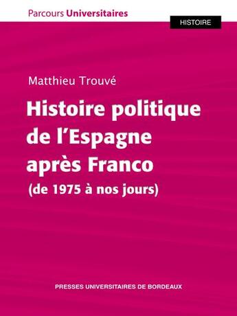 Couverture du livre « Histoire politique de l'Espagne après Franco (de 1975 à nos jours) » de Matthieu Trouvé aux éditions Pu De Bordeaux