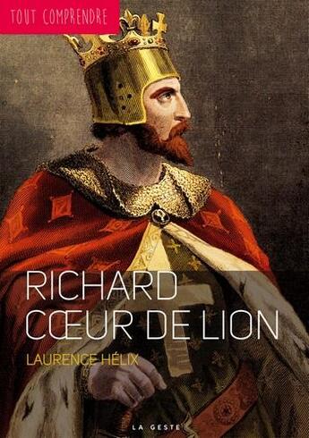 Couverture du livre « Tout comprendre : Richard Coeur de Lion » de Laurence Helix aux éditions Geste