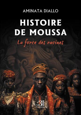 Couverture du livre « Histoire de Moussa : La force des racines » de Aminata Diallo aux éditions Les Trois Colonnes