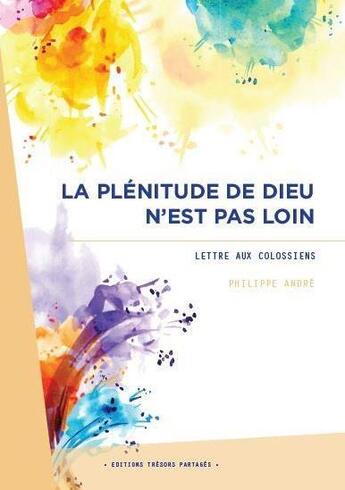 Couverture du livre « La plenitude de dieu n'est pas loin - lettre au colossiens » de Philippe Andre aux éditions Tresors Partages