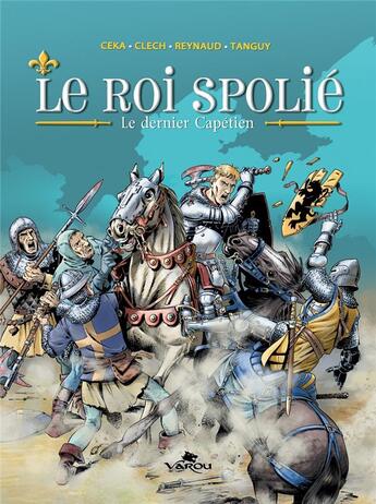 Couverture du livre « Le roi spolié : le dernier capétien » de Ceka et Jacky Clech et Francois Reynaud aux éditions Varou