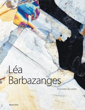 Couverture du livre « Léa Barbazanges : à la lisière du visible » de Lea Barbazanges aux éditions Trente Et Un