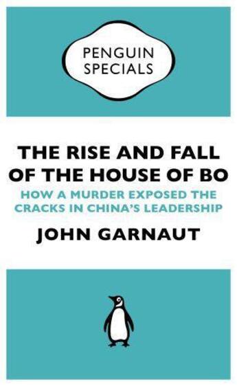 Couverture du livre « The Rise and Fall of the House of Bo (Penguin Specials) » de Garnaut John aux éditions Penguin Books Ltd Digital