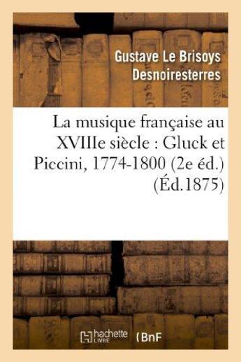 Couverture du livre « La musique francaise au xviiie siecle : gluck et piccini, 1774-1800 (2e ed.) » de Desnoiresterres aux éditions Hachette Bnf