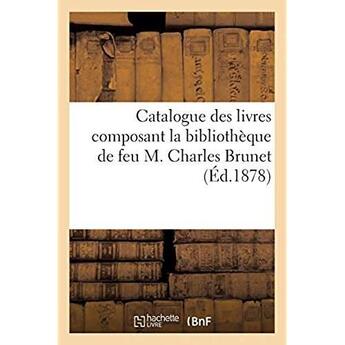 Couverture du livre « Catalogue des livres, principalement sur le théâtre, composant la bibliothèque : de feu M. Charles Brunet. Vente, 13 décembre 1878, Me Maurice Delestre » de A. Labitte aux éditions Hachette Bnf